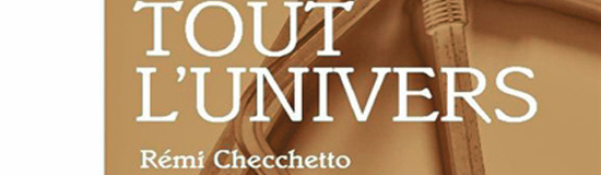 [Chronique] Rémi Checchetto, Tout l&rsquo;univers, par Fabrice Thumerel