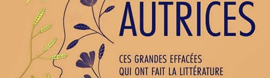 [Chronique] AUTRICES. Ces grandes effacées qui ont fait la littérature, par Marie-Josée Desvignes