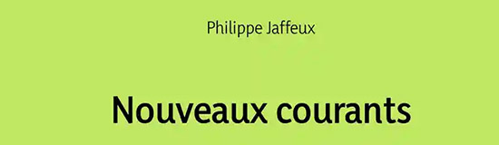 [Chronique] Philippe Jaffeux, Nouveaux courants, par CHRISTOPHE STOLOWICKI