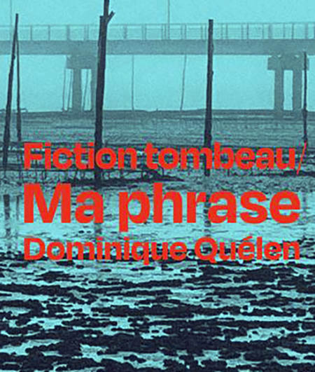 [Chronique] Jean-Pascal Dubost, Lettre à Dominique Quélen au sujet de Fiction tombeau/Ma phrase