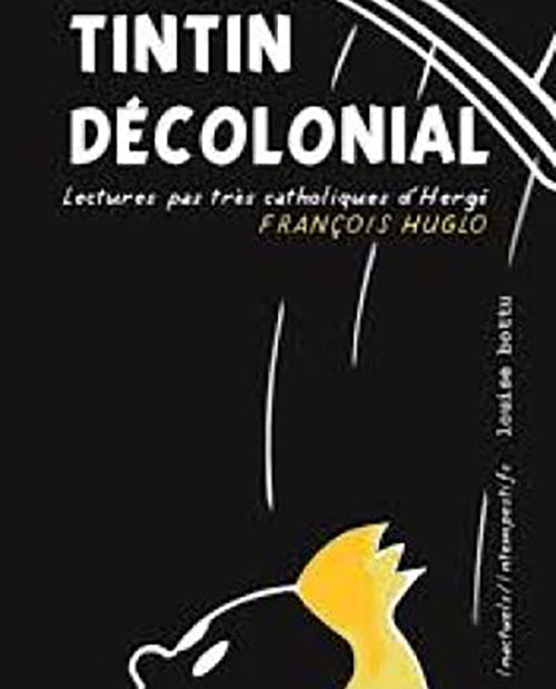 [Chronique] François Huglo, Tintin décolonial. Lectures pas très catholiques d’Hergé, par Bruno Fern